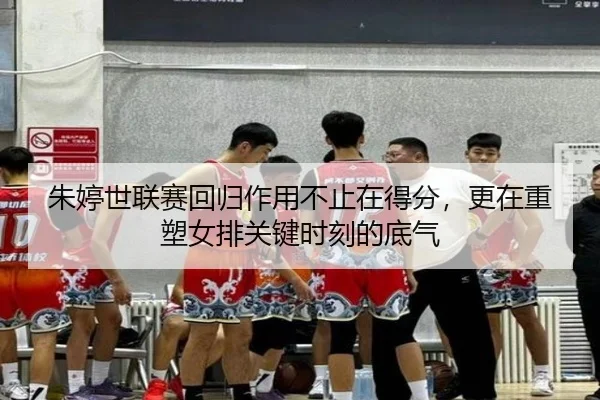 朱婷世联赛回归作用不止在得分，更在重塑女排关键时刻的底气